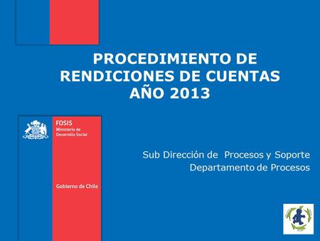 PROCEDIMIENTO DE RENDICIONES DE CUENTAS AÑO 2013 Sub Dirección de Procesos y Soporte Departamento de Procesos.