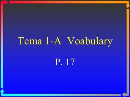 Tema 1-A Voabulary P. 17 sacar una buena nota to make a good grade.