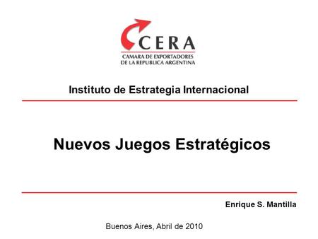 Nuevos Juegos Estratégicos Instituto de Estrategia Internacional Enrique S. Mantilla Buenos Aires, Abril de 2010.