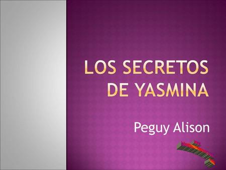 Peguy Alison ¡Hola chicos! Soy Yasmina y espero que os guste esta presentación en la que os mostraré alguno de mis más íntimos secretos.