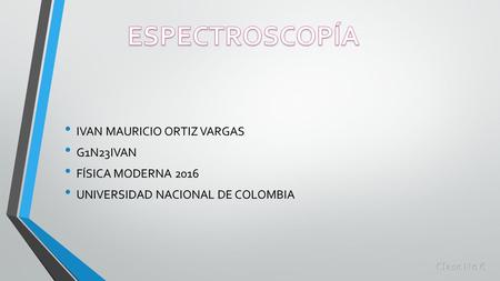 IVAN MAURICIO ORTIZ VARGAS G1N23IVAN FÍSICA MODERNA 2016 UNIVERSIDAD NACIONAL DE COLOMBIA.
