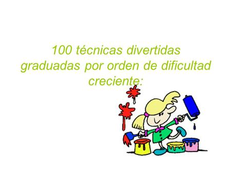 100 técnicas divertidas graduadas por orden de dificultad creciente: