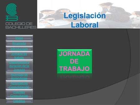 Legislación Laboral. ¿Qué? Identificaras el concepto de Jornada Laboral, los tipos de jornada que pueden establecerse dentro de una relación de trabajo,