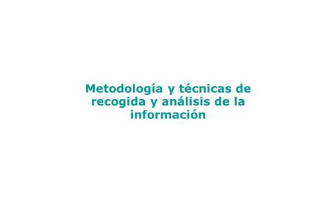 Metodología y técnicas de recogida y análisis de la información.