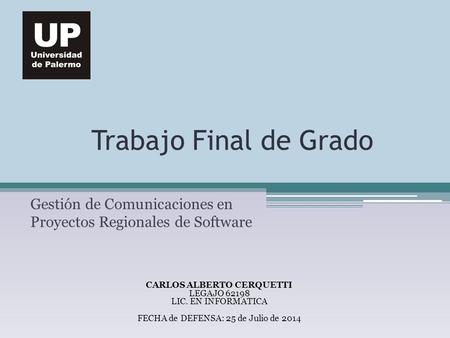 Trabajo Final de Grado Gestión de Comunicaciones en Proyectos Regionales de Software CARLOS ALBERTO CERQUETTI LEGAJO 62198 LIC. EN INFORMATICA FECHA de.
