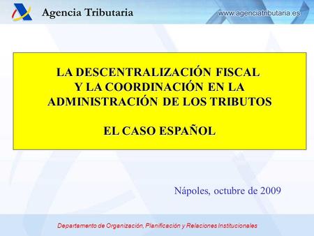 Departamento de Organización, Planificación y Relaciones Institucionales LA DESCENTRALIZACIÓN FISCAL Y LA COORDINACIÓN EN LA ADMINISTRACIÓN DE LOS TRIBUTOS.