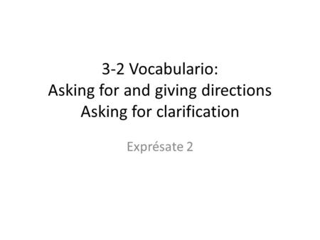 3-2 Vocabulario: Asking for and giving directions Asking for clarification Exprésate 2.