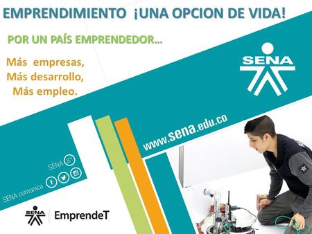 POR UN PAÍS EMPRENDEDOR… EMPRENDIMIENTO ¡UNA OPCION DE VIDA! Más empresas, Más desarrollo, Más empleo.