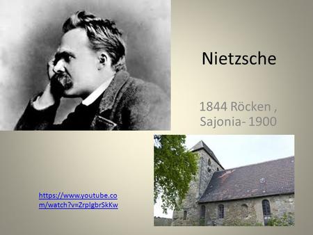 Nietzsche 1844 Röcken, Sajonia- 1900 https://www.youtube.co m/watch?v=ZrplgbrSkKw.