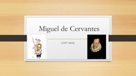 Miguel de Cervantes (1547-1616). Biografía Nació en Alcalá de Henares (Madrid) Se establece en Madrid en 1566 1569: marcha a Italia, se alista en el ejército.