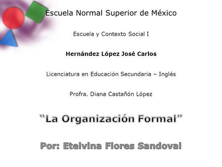 Escuela Normal Superior de México Escuela y Contexto Social I Hernández López José Carlos Licenciatura en Educación Secundaria – Inglés Profra. Diana Castañón.