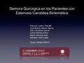 Demora Quirúrgica en los Pacientes con Estenosis Carotidea Sintomática Pascual Lozano Vilardell José Ramón March García Iván Constenla García Carlos Martínez.