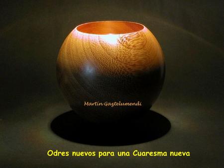 Odres nuevos para una Cuaresma nueva Domingo I de Cuaresma Pesan los viejos odres, están ahí desde siempre, aunque estén casi vacíos. Los odres de nuestros.
