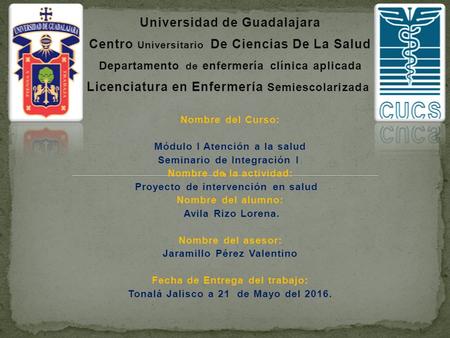 Universidad de Guadalajara Centro Universitario De Ciencias De La Salud Departamento de enfermería clínica aplicada Licenciatura en Enfermería Semiescolarizada.