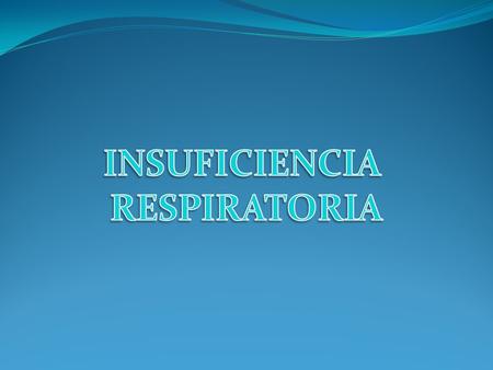 INSUFICIENCIA RESPIRATORIA
