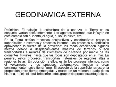 GEODINAMICA EXTERNA Definición: El paisaje, la estructura de la corteza, la Tierra en su conjunto, varían constantemente. Los agentes externos que influyen.
