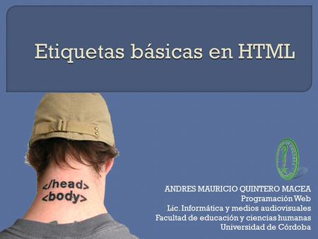 ANDRES MAURICIO QUINTERO MACEA Programación Web Lic. Informática y medios audiovisuales Facultad de educación y ciencias humanas Universidad de Córdoba.