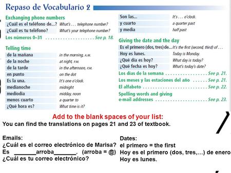 Add to the blank spaces of your list: You can find the translations on pages 21 and 23 of textbook. Emails: ¿Cuál es el correo electrónico de Marisa? Es.