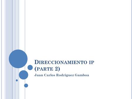 D IRECCIONAMIENTO IP ( PARTE 2) Juan Carlos Rodriguez Gamboa.