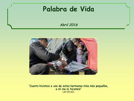 “Cuanto hicisteis a uno de estos hermanos míos más pequeños, a mí me lo hicisteis” (Mt 25,40). Palabra de Vida Abril 2016.