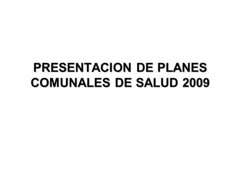 PRESENTACION DE PLANES COMUNALES DE SALUD 2009. VISION.