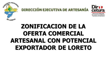 ZONIFICACION DE LA OFERTA COMERCIAL ARTESANAL CON POTENCIAL EXPORTADOR DE LORETO DIRECCIÓN EJECUTIVA DE ARTESANÍA.
