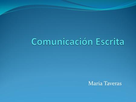 Maria Taveras. Comunicación Escrita La comunicación es una necesidad innata en el ser humano. Desde que apareció el ser humano se creó la necesidad de.