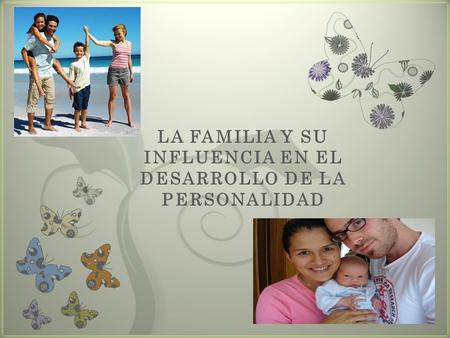7 LA FAMILIA Y SU INFLUENCIA EN EL DESARROLLO DE LA PERSONALIDAD.