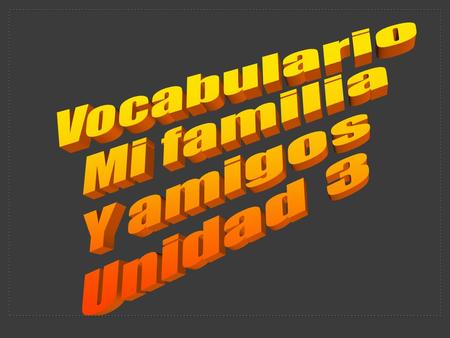 Objectives Describe families and friends Describe physical and personality traits. Talk about celebrations and parties Ask and tell ages Express possession.