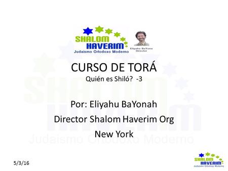 Click to edit Master subtitle style 5/3/16 CURSO DE TORÁ Quién es Shiló? -3 Por: Eliyahu BaYonah Director Shalom Haverim Org New York.