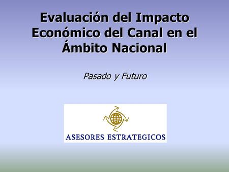Evaluación del Impacto Económico del Canal en el Ámbito Nacional Pasado y Futuro.