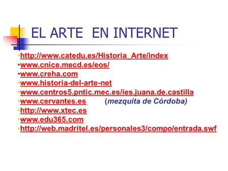 EL ARTE EN INTERNET http://www.catedu.es/Historia_Arte/index www.cnice.mecd.es/eos/ www.creha.com www.historia-del-arte-net www.centros5.pntic.mec.es/ies.juana.de.castilla.