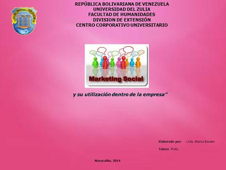 REPÚBLICA BOLIVARIANA DE VENEZUELA UNIVERSIDAD DEL ZULIA FACULTAD DE HUMANIDADES DIVISION DE EXTENSIÓN CENTRO CORPORATIVO UNIVERSITARIO Elaborado por: