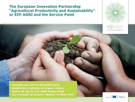 The European Innovation Partnership “Agricultural Productivity and Sustainability” or EIP-AGRI and the Service Point Jornadas con actores del medio rural: