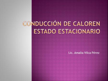 Lic. Amalia Vilca Pérez.  La transferencia de calor con frecuencia se tiene interés en la razón de esa transferencia a través de un medio, en condiciones.