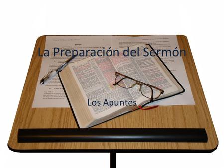 La Preparación del Sermón Los Apuntes. Hagamos Apuntes del Pasaje I.Dios y Padre sea bendito A.Él es el Dios. B.Él es bendito. II.Dios bendijo a nosotros.