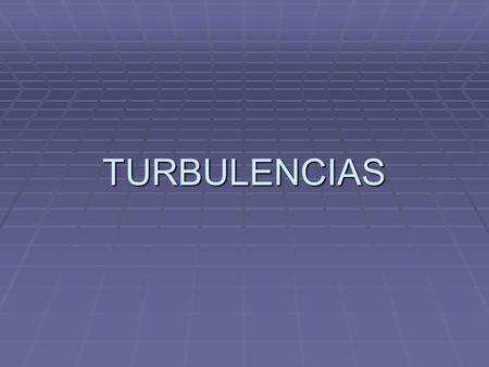 TURBULENCIAS. TURBULENCIA  Definiciones aeronáuticas relacionadas  Efectos de las turbulencias  Estadísticas relacionadas a la turbulencia  Impacto.