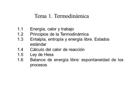 Tema 1. Termodinámica 1.1Energía, calor y trabajo 1.2Principios de la Termodinámica 1.3Entalpía, entropía y energía libre. Estados estándar 1.4Cálculo.