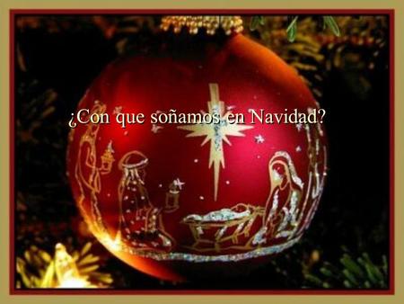 ¿Con que soñamos en Navidad?. La navidad es el momento ideal para hacer realidad nuestros sueños. Eso es lo que nos han enseñado en nuestra infancia,