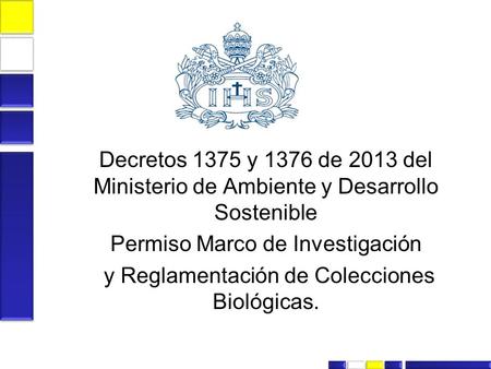 Decretos 1375 y 1376 de 2013 del Ministerio de Ambiente y Desarrollo Sostenible Permiso Marco de Investigación y Reglamentación de Colecciones Biológicas.