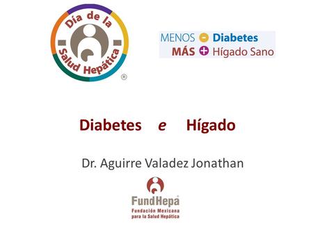 Diabetes e Hígado Dr. Aguirre Valadez Jonathan.