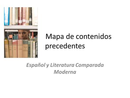 Mapa de contenidos precedentes Español y Literatura Comparada Moderna.