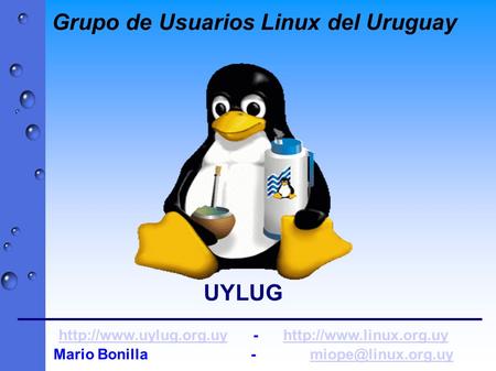Grupo de Usuarios Linux del Uruguay UYLUG  -  Mario Bonilla.