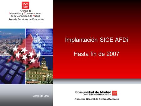 Marzo de 2007 Implantación SICE AFDi Hasta fin de 2007 Dirección General de Centros Docentes Área de Servicios de Educación.