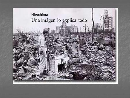 Hiroshima Una imágen lo explica todo. Nagazaki 100.000 japoneses muertos directa e indirectamente en Hiroshima y Nagazaki Nunca lo olvidaremos.
