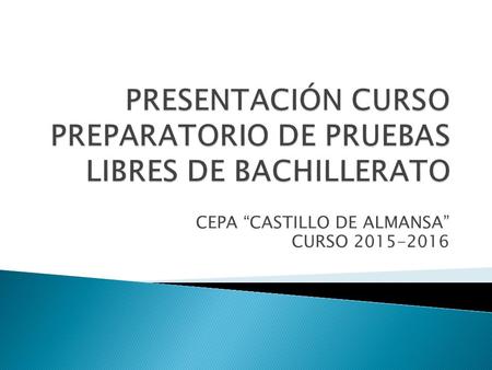 CEPA “CASTILLO DE ALMANSA” CURSO 2015-2016.  CARACTERÍSTICAS DEL CURSO: Horarios, condiciones de asistencia, incorporación durante el curso.  ESTRUCTURA.