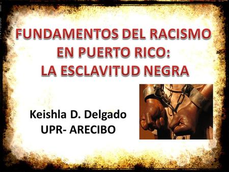 Keishla D. Delgado UPR- ARECIBO. Noel Quiñones Foto del documental Raíces Eternas 1985,Puerto Rico I. Imágenes de la Esclavitud.