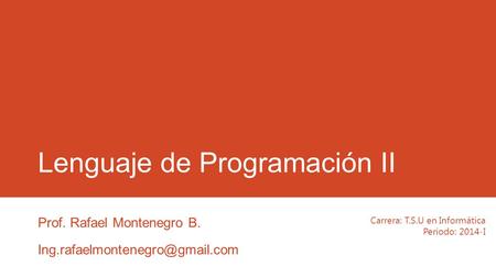 Lenguaje de Programación II Prof. Rafael Montenegro B. Carrera: T.S.U en Informática Periodo: 2014-I.