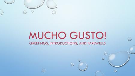 MUCHO GUSTO! GREETINGS, INTRODUCTIONS, AND FAREWELLS.