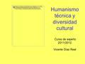 Humanismo técnica y diversidad cultural Curso de experto 2011/2012 Vicente Díaz Real.